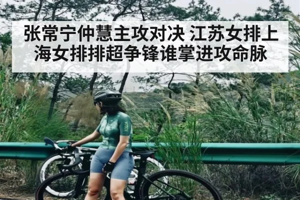 张常宁仲慧主攻对决 江苏女排上海女排排超争锋谁掌进攻命脉