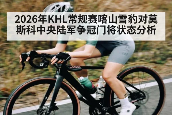 2026年KHL常规赛喀山雪豹对莫斯科中央陆军争冠门将状态分析