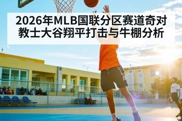 2026年MLB国联分区赛道奇对教士大谷翔平打击与牛棚分析
